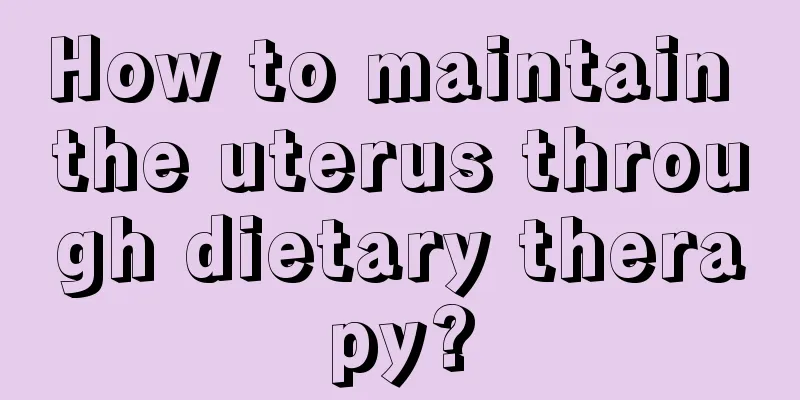 How to maintain the uterus through dietary therapy?