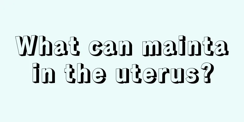 What can maintain the uterus?