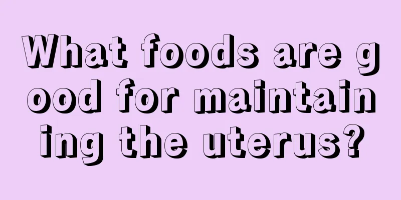 What foods are good for maintaining the uterus?