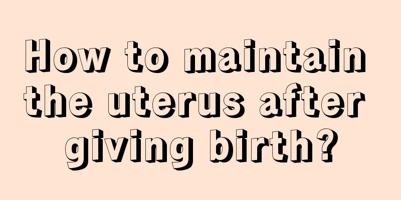 How to maintain the uterus after giving birth?