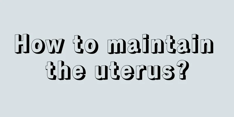 How to maintain the uterus?