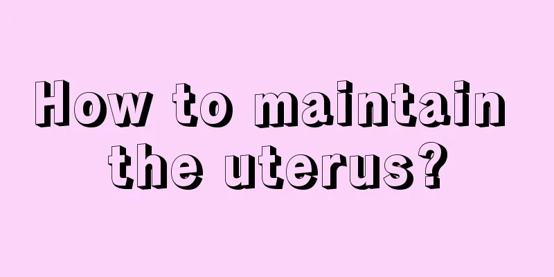 How to maintain the uterus?