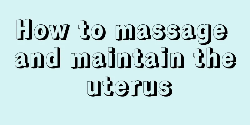 How to massage and maintain the uterus