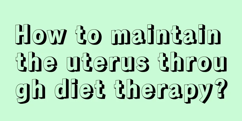 How to maintain the uterus through diet therapy?