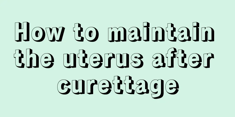 How to maintain the uterus after curettage