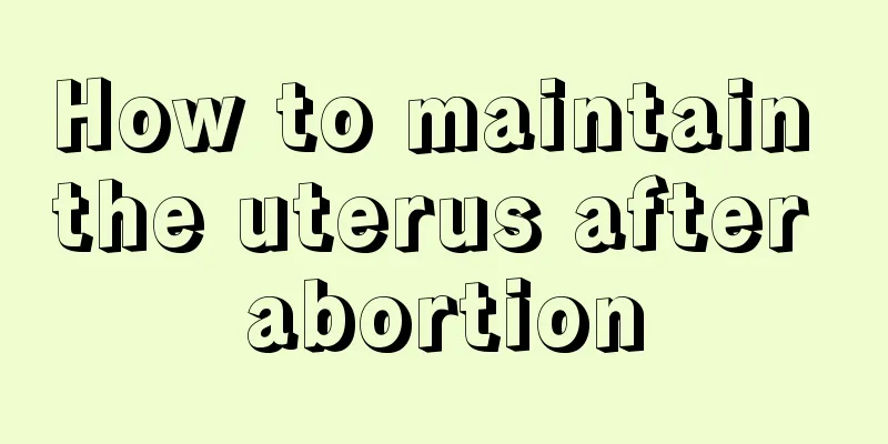 How to maintain the uterus after abortion