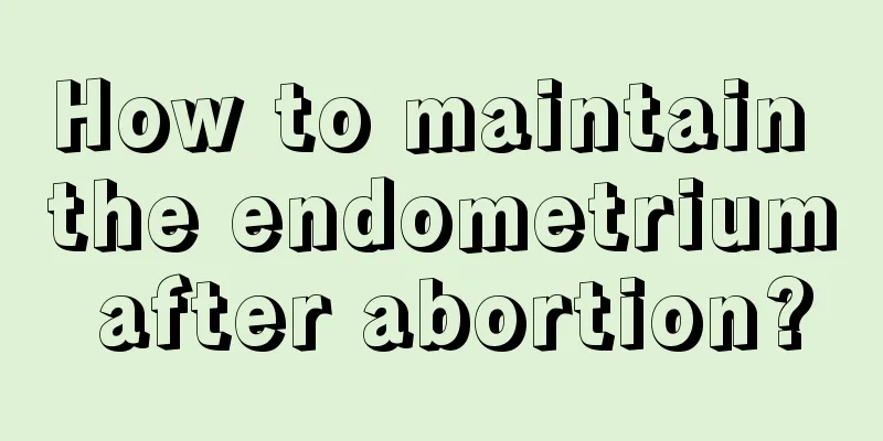 How to maintain the endometrium after abortion?