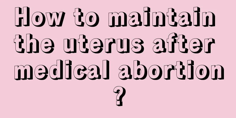 How to maintain the uterus after medical abortion?