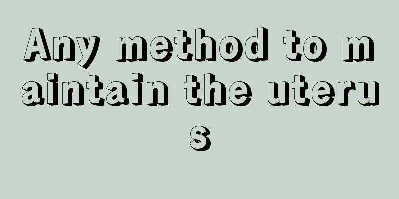 Any method to maintain the uterus