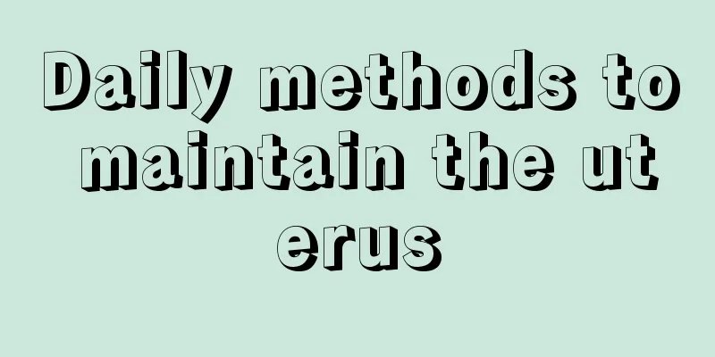 Daily methods to maintain the uterus