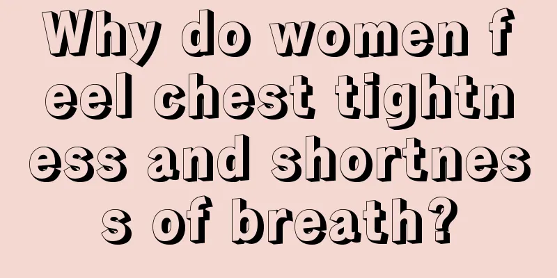 Why do women feel chest tightness and shortness of breath?