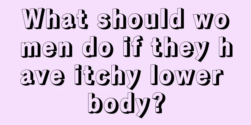 What should women do if they have itchy lower body?