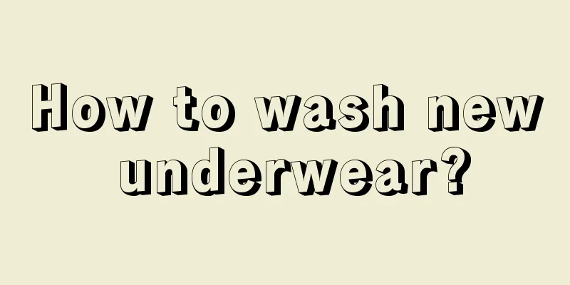 How to wash new underwear?