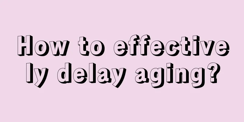 How to effectively delay aging?