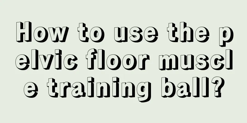 How to use the pelvic floor muscle training ball?