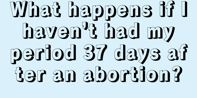 What happens if I haven’t had my period 37 days after an abortion?