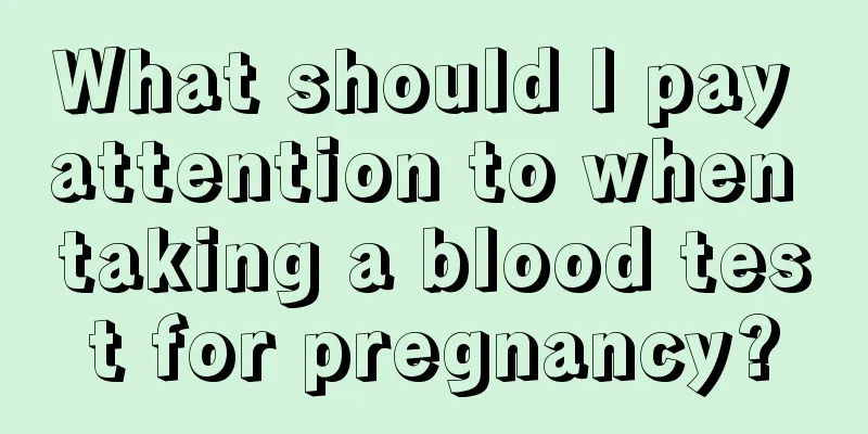 What should I pay attention to when taking a blood test for pregnancy?