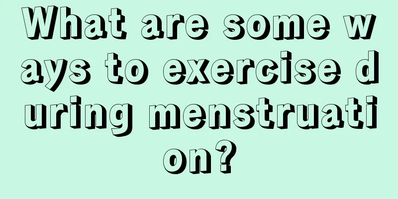 What are some ways to exercise during menstruation?