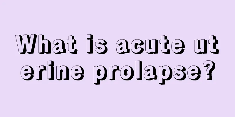 What is acute uterine prolapse?