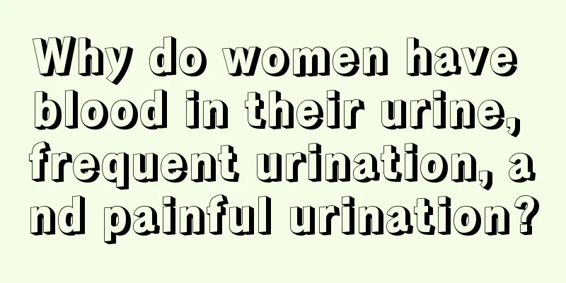 Why do women have blood in their urine, frequent urination, and painful urination?