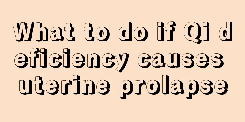 What to do if Qi deficiency causes uterine prolapse