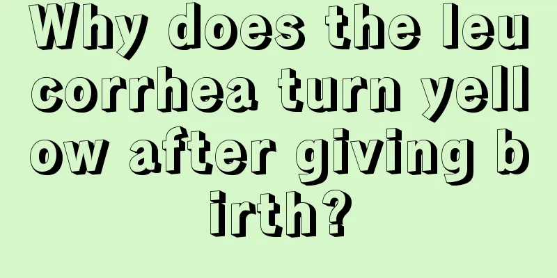 Why does the leucorrhea turn yellow after giving birth?