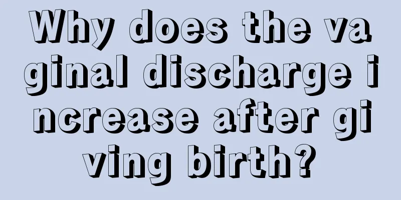 Why does the vaginal discharge increase after giving birth?