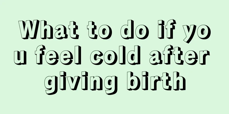 What to do if you feel cold after giving birth