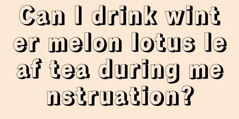 Can I drink winter melon lotus leaf tea during menstruation?