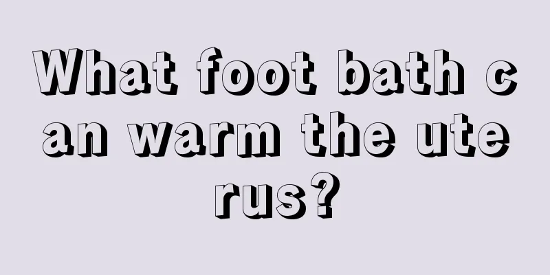 What foot bath can warm the uterus?