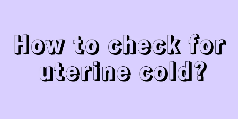 How to check for uterine cold?