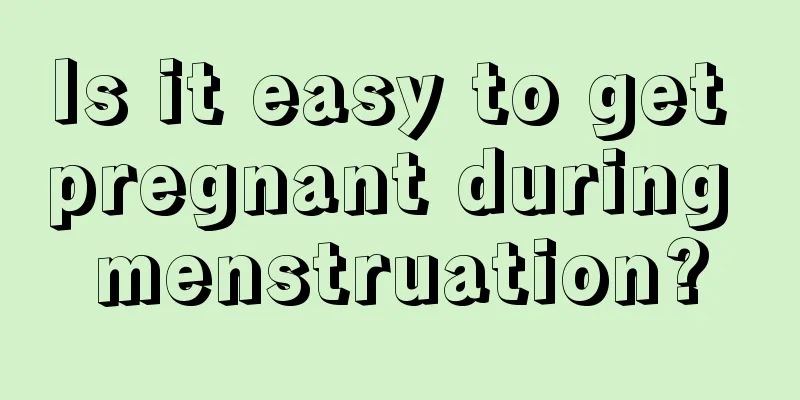 Is it easy to get pregnant during menstruation?