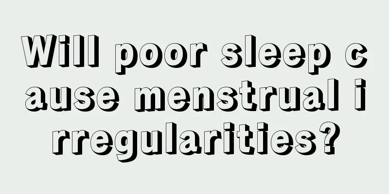 Will poor sleep cause menstrual irregularities?