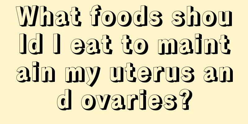 What foods should I eat to maintain my uterus and ovaries?