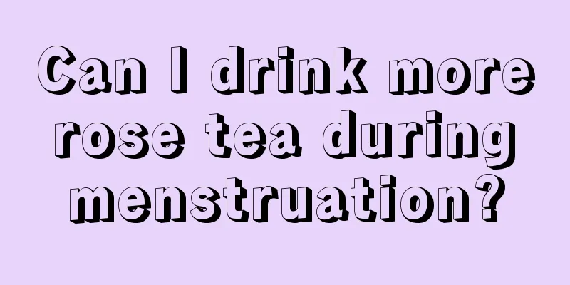 Can I drink more rose tea during menstruation?