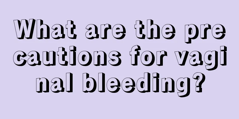 What are the precautions for vaginal bleeding?