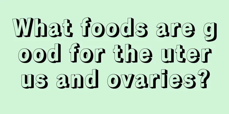 What foods are good for the uterus and ovaries?