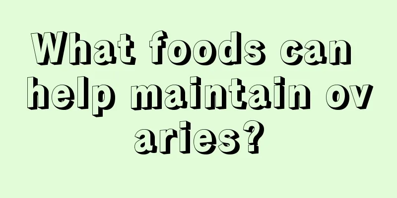 What foods can help maintain ovaries?