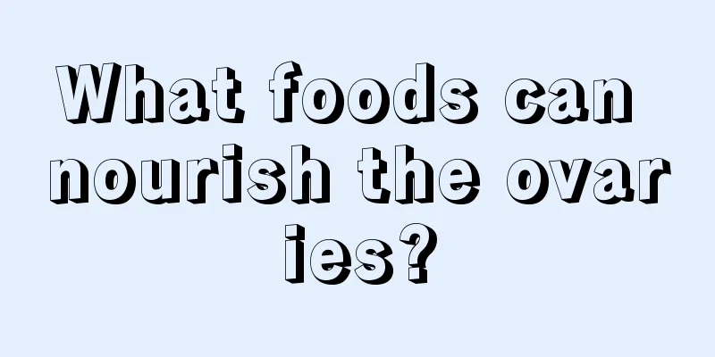 What foods can nourish the ovaries?