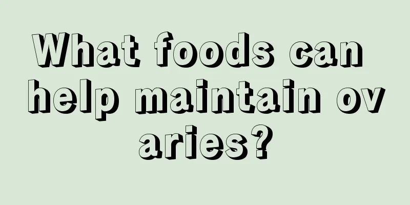 What foods can help maintain ovaries?