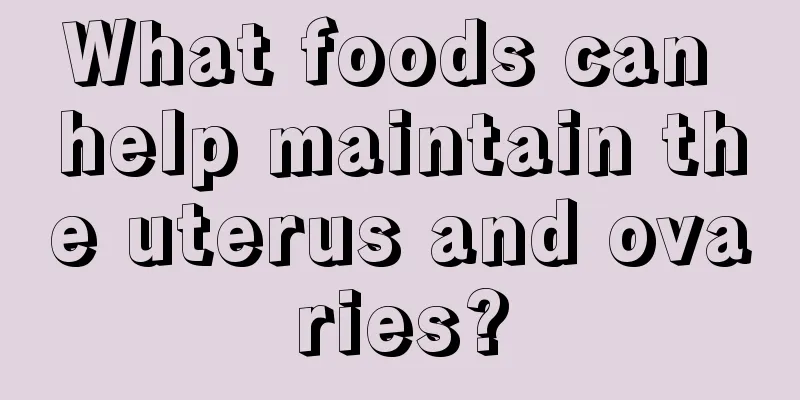 What foods can help maintain the uterus and ovaries?