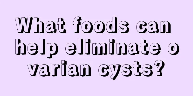 What foods can help eliminate ovarian cysts?