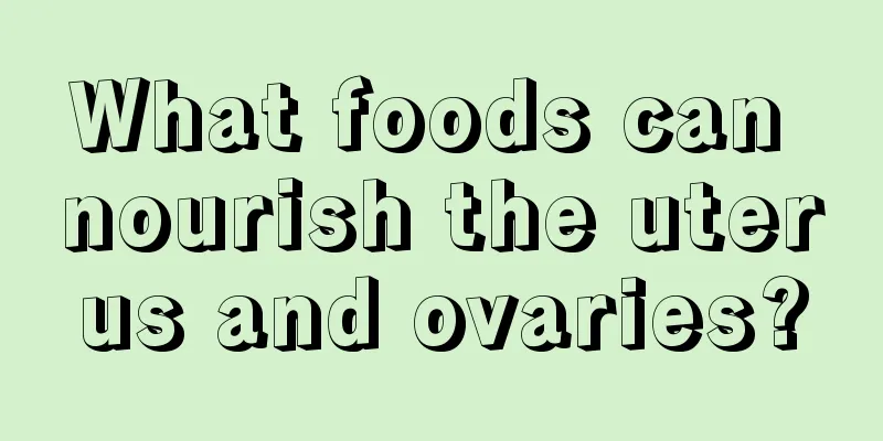 What foods can nourish the uterus and ovaries?