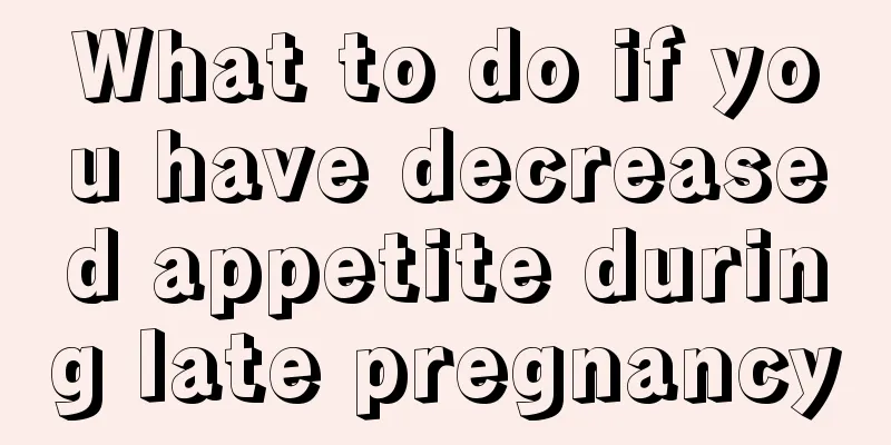 What to do if you have decreased appetite during late pregnancy