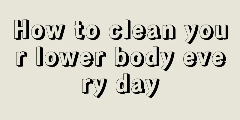 How to clean your lower body every day