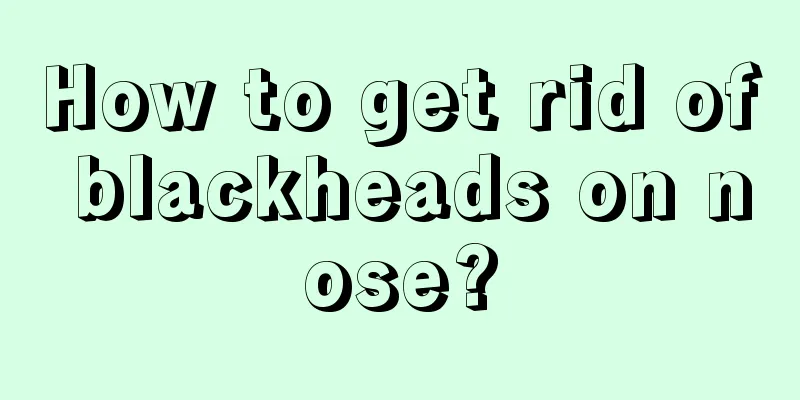 How to get rid of blackheads on nose?