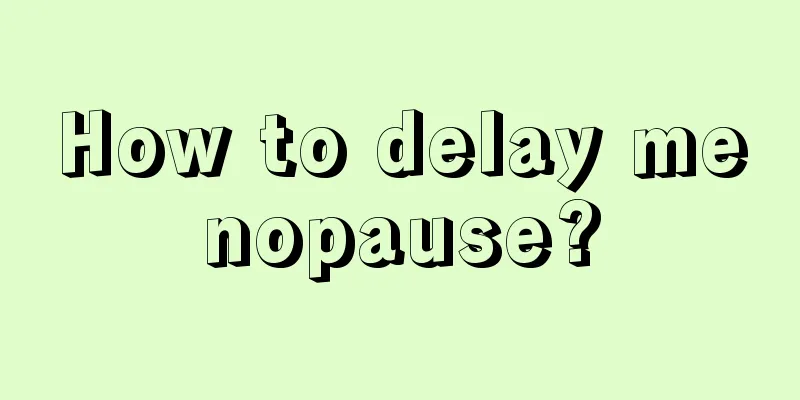 How to delay menopause?