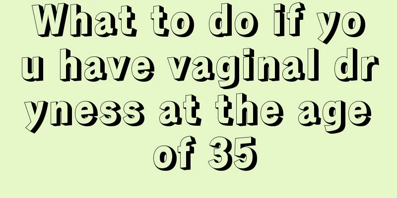 What to do if you have vaginal dryness at the age of 35