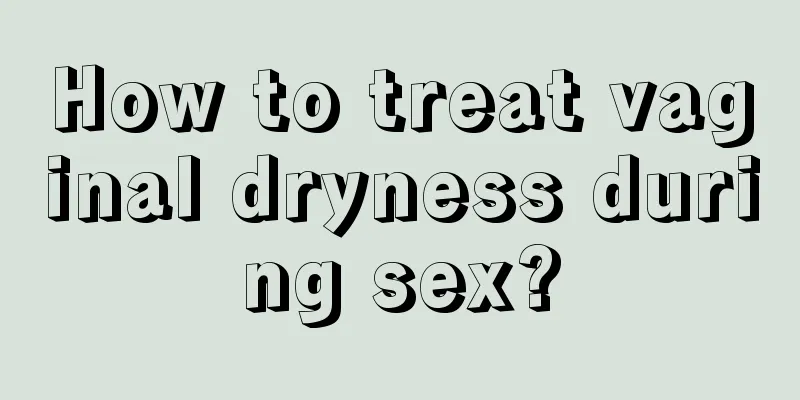 How to treat vaginal dryness during sex?