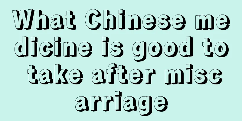 What Chinese medicine is good to take after miscarriage